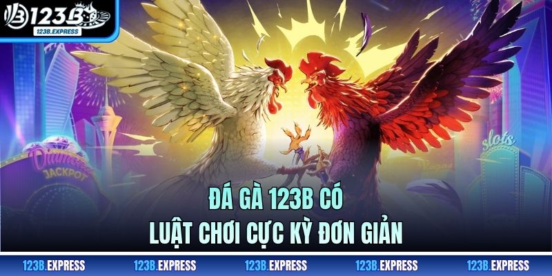 Đá gà 123B có luật chơi cực kỳ đơn giản