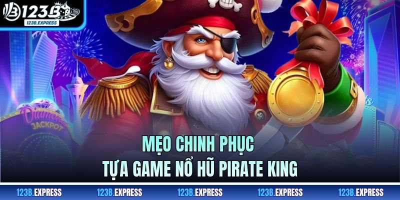 Mẹo chinh phục tựa game nổ hũ Pirate King