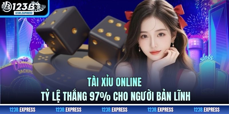 Tài Xỉu Online - Tỷ Lệ Thắng 97% Cho Người Bản Lĩnh